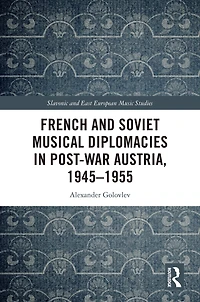 French and Soviet Musical Diplomacies Post-War Austria, 1945-1955