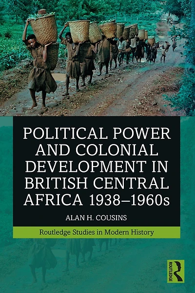 Political Power and Colonial Development British Central Africa 1938-1960s