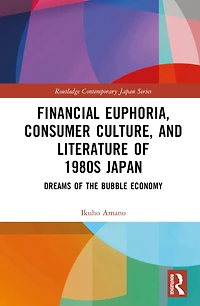 Financial Euphoria, Consumer Culture, and Literature of 1980s Japan: Dreams the Bubble Economy