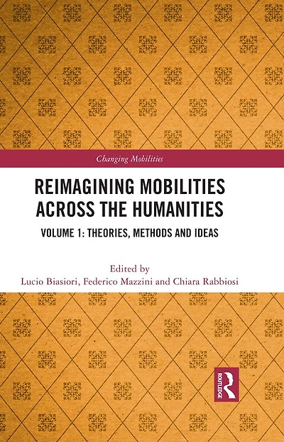 Reimagining Mobilities across the Humanities: Volume 1: Theories, Methods and Ideas