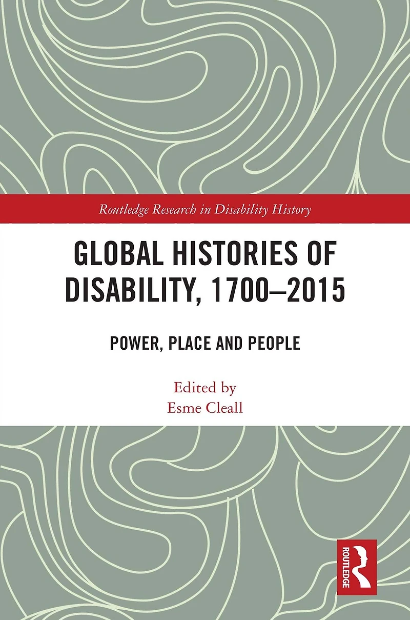 Global Histories of Disability, 1700-2015: Power, Place and People