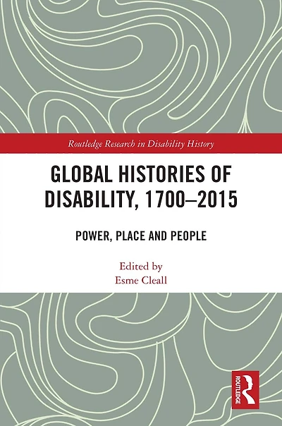 Global Histories of Disability, 1700-2015: Power, Place and People