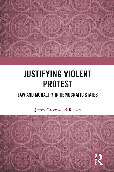 Justifying Violent Protest: Law and Morality Democratic States
