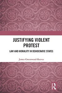 Justifying Violent Protest: Law and Morality Democratic States