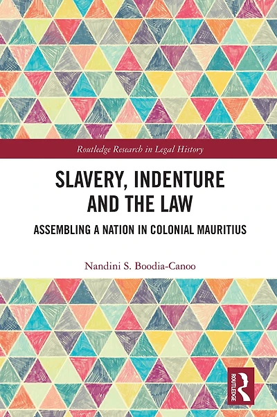Slavery, Indenture and the Law: Assembling a Nation Colonial Mauritius