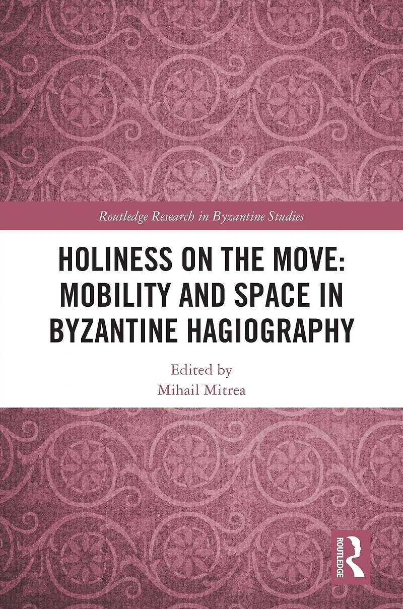 Holiness on the Move: Mobility and Space Byzantine Hagiography