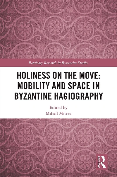 Holiness on the Move: Mobility and Space Byzantine Hagiography