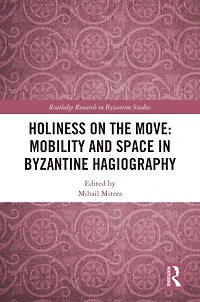 Holiness on the Move: Mobility and Space Byzantine Hagiography