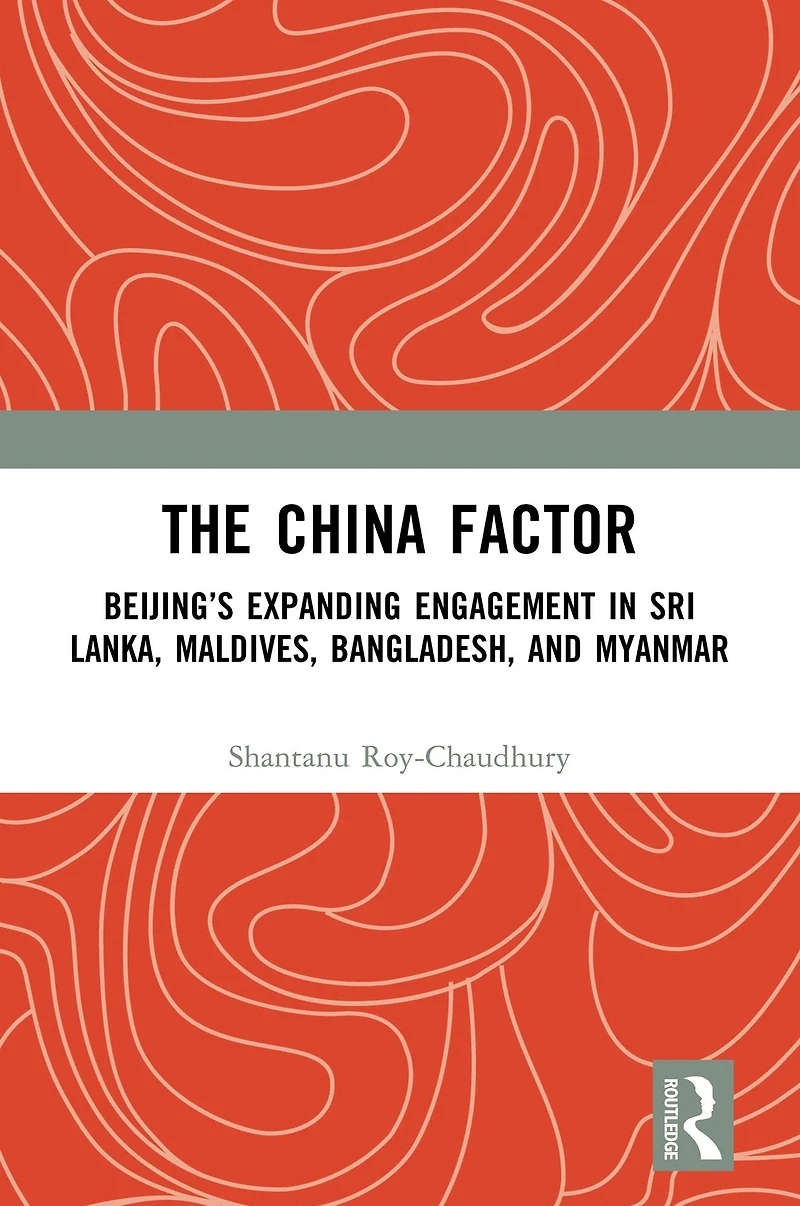 The China Factor: Beijing's Expanding Engagement Sri Lanka, Maldives, Bangladesh, and Myanmar