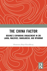The China Factor: Beijing's Expanding Engagement Sri Lanka, Maldives, Bangladesh, and Myanmar