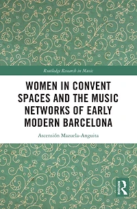 Women Convent Spaces and the Music Networks of Early Modern Barcelona