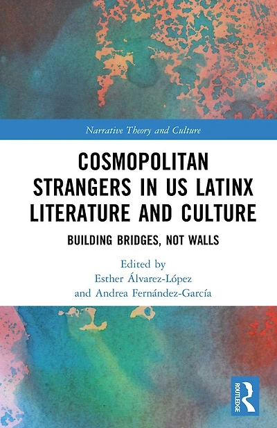 Cosmopolitan Strangers US Latinx Literature and Culture: Building Bridges, Not Walls