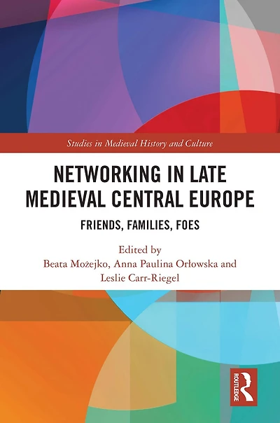 Networking Late Medieval Central Europe: Friends, Families, Foes