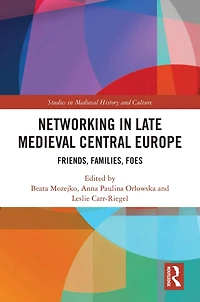 Networking Late Medieval Central Europe: Friends, Families, Foes
