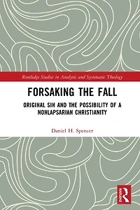 Forsaking the Fall: Original Sin and Possibility of a Nonlapsarian Christianity