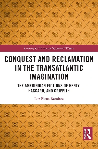 Conquest and Reclamation The Transatlantic Imagination: Amerindian Fictions of Henty, Haggard, Griffith