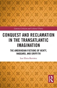 Conquest and Reclamation The Transatlantic Imagination: Amerindian Fictions of Henty, Haggard, Griffith