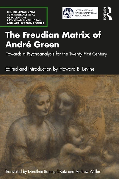 the Freudian Matrix of ?André Green: Towards a Psychoanalysis for Twenty-First Century