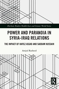 Power and Paranoia Syria-Iraq Relations: The Impact of Hafez Assad Saddam Hussain