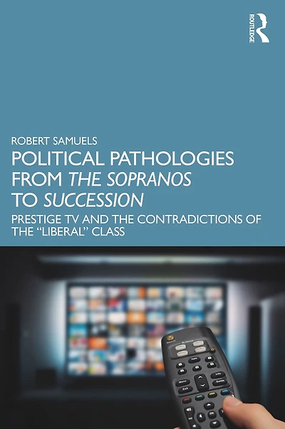 Political Pathologies from the Sopranos to Succession: Prestige TV and Contradictions of "Liberal" Class
