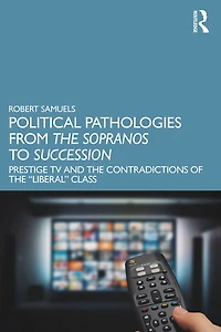 Political Pathologies from the Sopranos to Succession: Prestige TV and Contradictions of "Liberal" Class