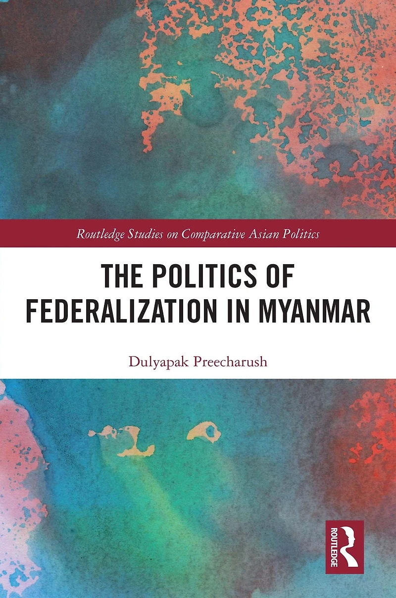 The Politics of Federalization Myanmar