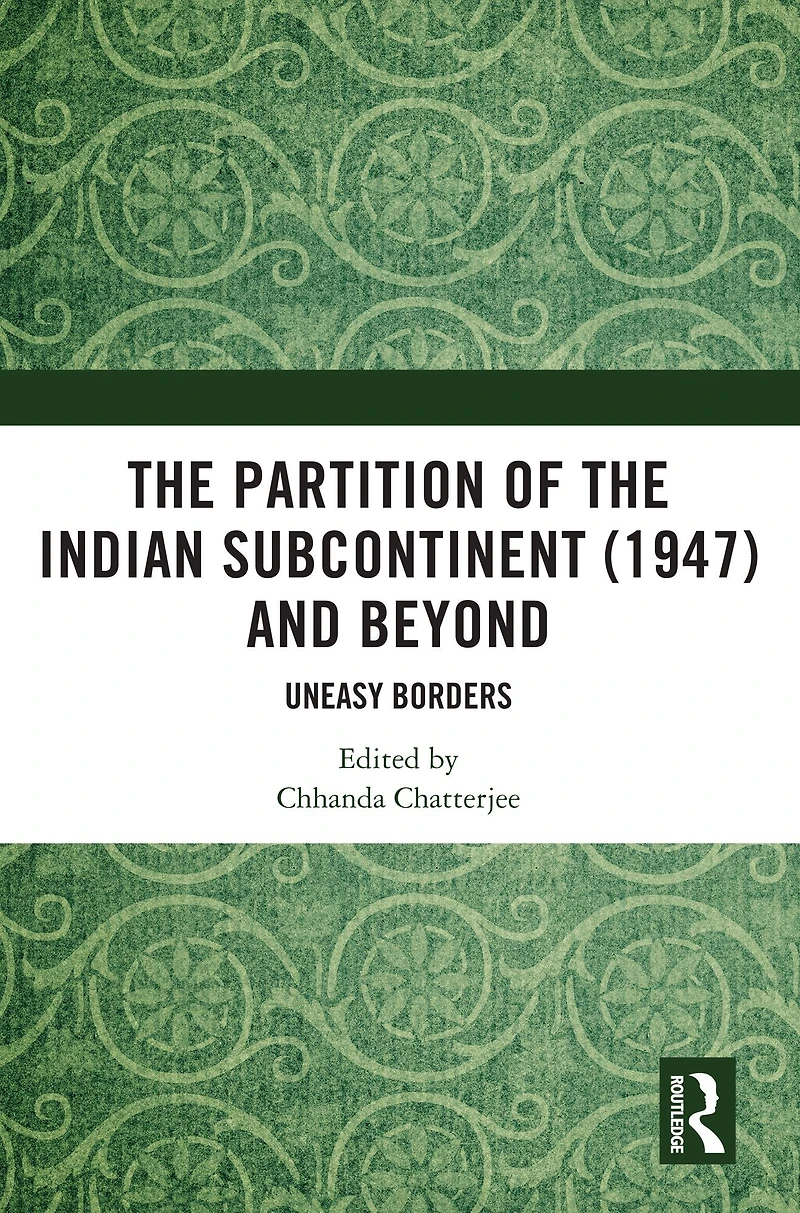 the Partition of Indian Subcontinent (1947) and Beyond: Uneasy Borders