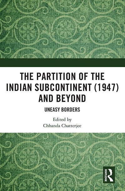 the Partition of Indian Subcontinent (1947) and Beyond: Uneasy Borders