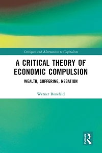 A Critical Theory of Economic Compulsion: Wealth, Suffering, Negation