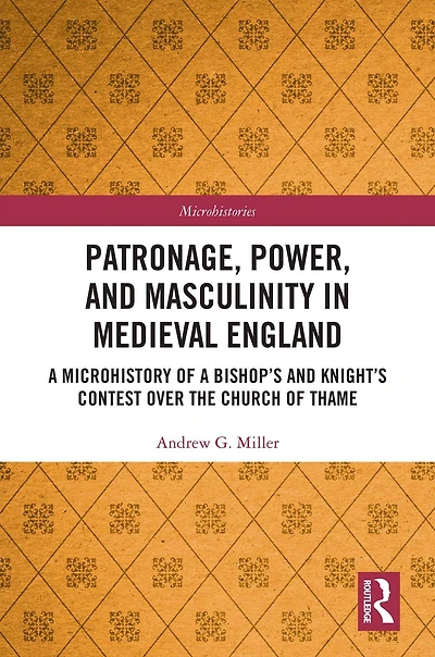 Patronage, Power, and Masculinity Medieval England: a Microhistory of Bishop's Knight's Contest over the Church Thame