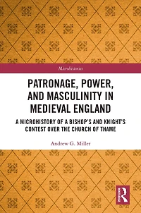 Patronage, Power, and Masculinity Medieval England: a Microhistory of Bishop's Knight's Contest over the Church Thame