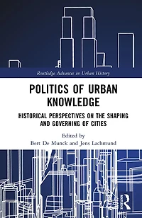 Politics of Urban Knowledge: Historical Perspectives on the Shaping and Governing Cities