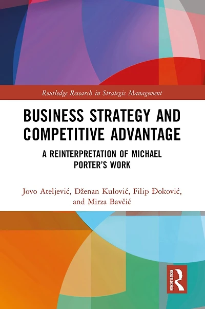 Business Strategy and Competitive Advantage: A Reinterpretation of Michael Porter's Work