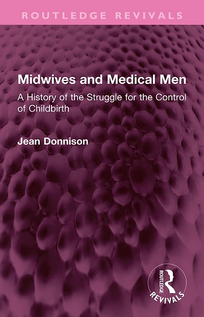 Midwives and Medical Men: A History of the Struggle for Control Childbirth