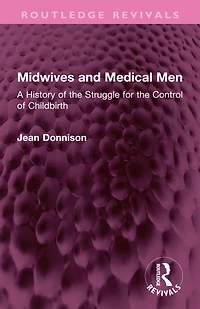 Midwives and Medical Men: A History of the Struggle for Control Childbirth