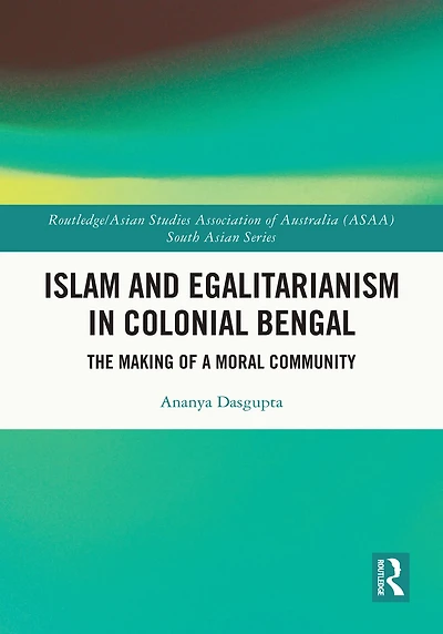 Islam and Egalitarianism Colonial Bengal: The Making of a Moral Community