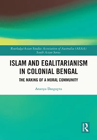 Islam and Egalitarianism Colonial Bengal: The Making of a Moral Community