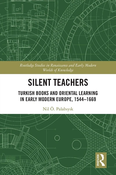 Silent Teachers: Turkish Books and Oriental Learning Early Modern Europe, 1544-1669