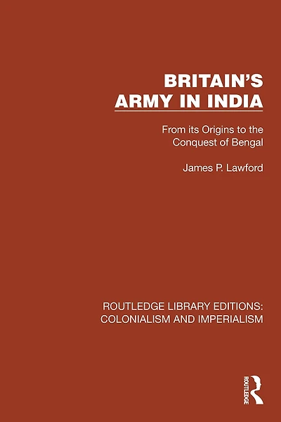 Britain's Army India: From its Origins to the Conquest of Bengal