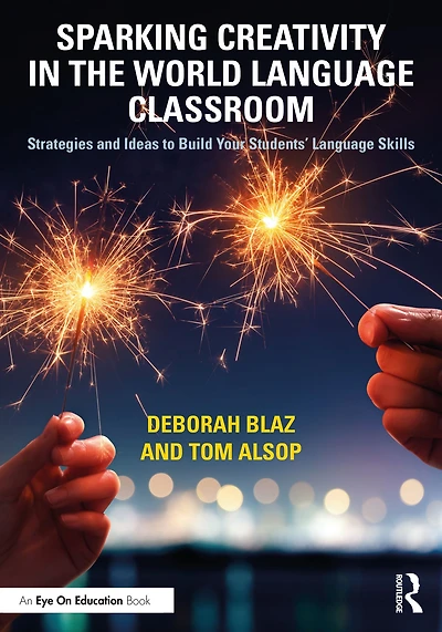 Sparking Creativity the World Language Classroom: Strategies and Ideas to Build Your Students' Skills