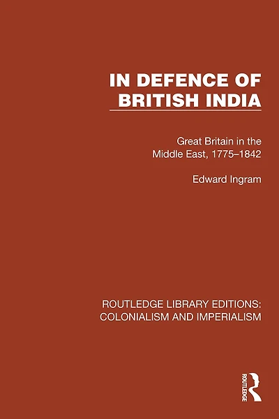 Defence of British India: Great Britain the Middle East, 1775-1842