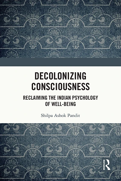 Decolonizing Consciousness: Reclaiming the Indian Psychology of Well-being