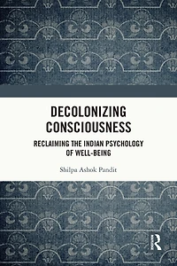 Decolonizing Consciousness: Reclaiming the Indian Psychology of Well-being
