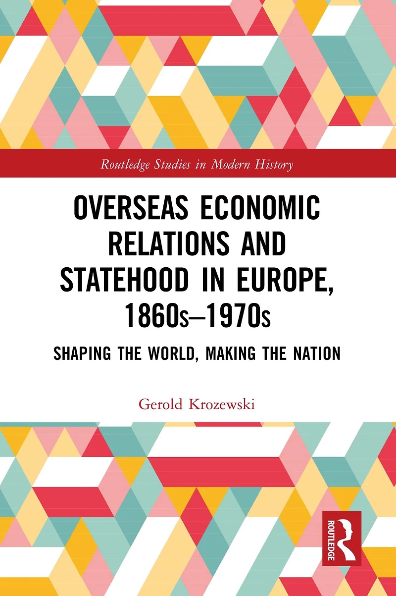 Overseas Economic Relations and Statehood Europe, 1860s-1970s: Shaping the World, Making Nation