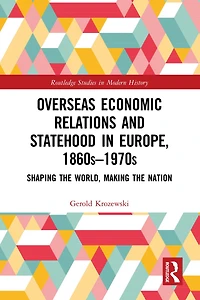 Overseas Economic Relations and Statehood Europe, 1860s-1970s: Shaping the World, Making Nation