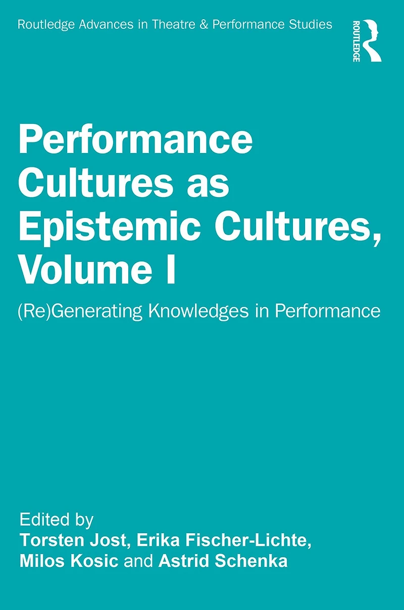 Performance Cultures as Epistemic Cultures, Volume I: (Re)Generating Knowledges