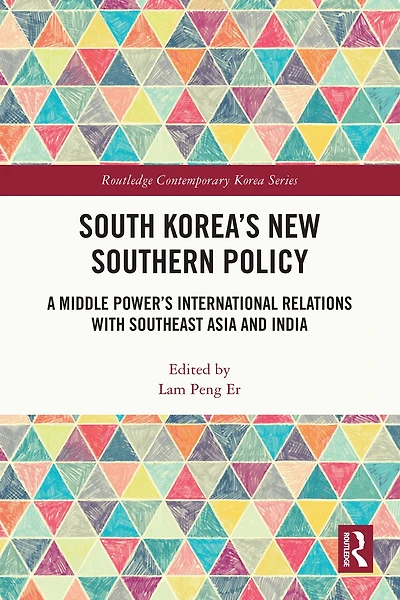 South Korea's New Southern Policy: A Middle Power's International Relations with Southeast Asia and India