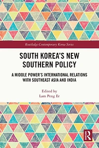 South Korea's New Southern Policy: A Middle Power's International Relations with Southeast Asia and India