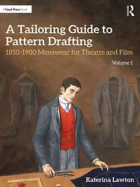 A Tailoring Guide to Pattern Drafting: 1850-1900 Menswear for Theatre and Film, Volume 1