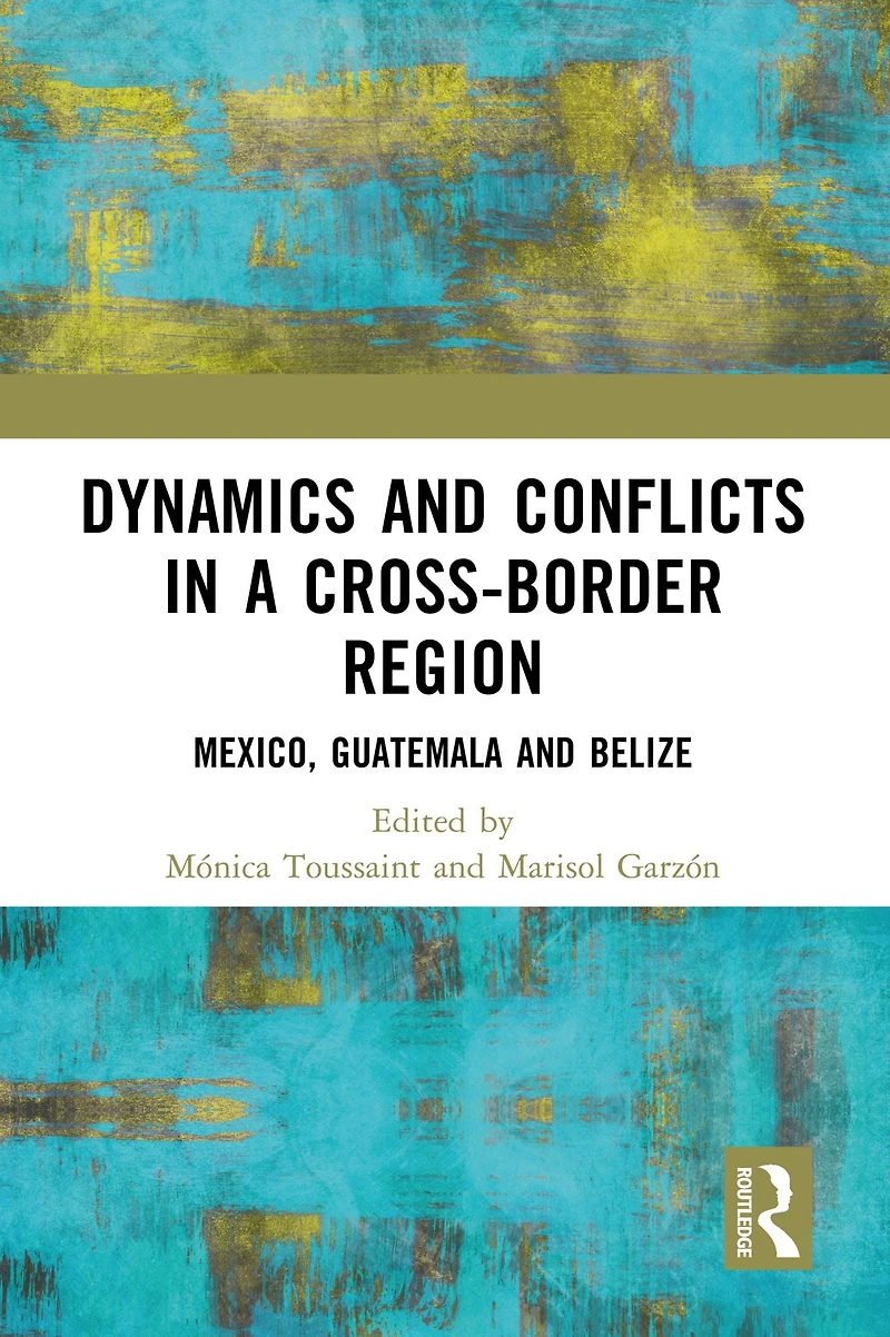 Dynamics and Conflicts a Cross-Border Region: Mexico, Guatemala Belize